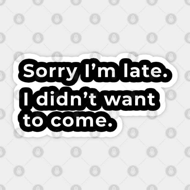 Sorry I'm Late, I Didn't Want To Come - Typography Sticker by wordwearstyle